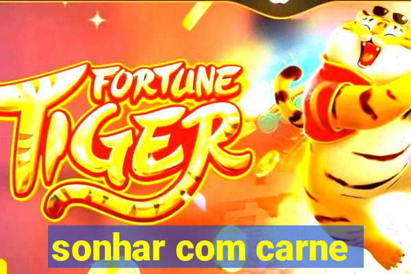 sonhar com carne